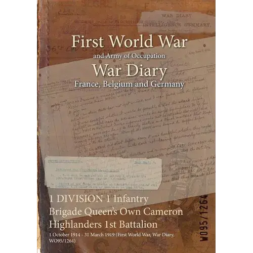 1 Division 1 Infantry Brigade Queen's Own Cameron Highlanders 1St Battalion: 1 October 1914 - 31 March 1919 (First World War, War Diary, Wo95/1264) - Paperback 1