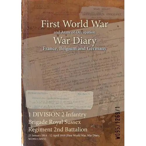 1 Division 2 Infantry Brigade Royal Sussex Regiment 2Nd Battalion: 25 January 1914 - 12 April 1919 (First World War, War Diary, Wo95/1269/1) - Paperback 1