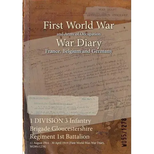 1 Division 3 Infantry Brigade Gloucestershire Regiment 1St Battalion: 11 August 1914 - 30 April 1919 (First World War, War Diary, Wo95/1278) - Paperback 1