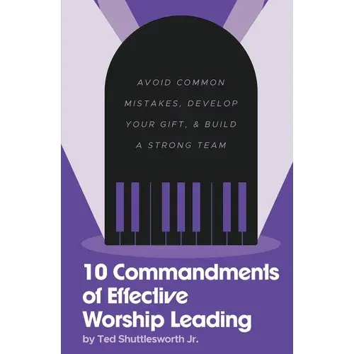 10 Commandments Of Effective Worship Leading: Avoid Common Mistakes, Develop Your Gift, & Build A Strong Team - Paperback 1