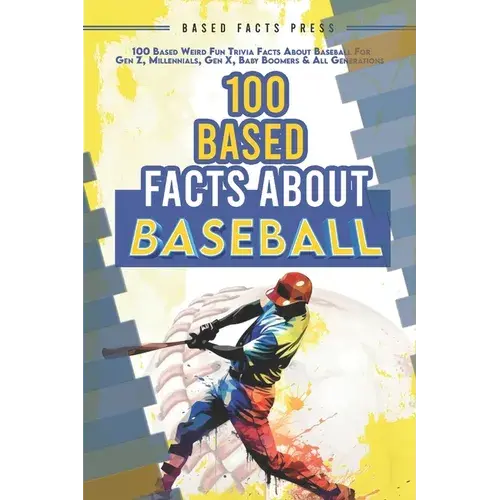 100 Based Facts About Baseball - Weird Fun Random Trivia: 100 Weird Fun Random Trivia Facts About The Sport Of Baseball - Paperback 1