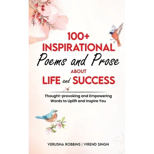 100+ Inspirational Poems And Prose About Life And Success: Thought-Provoking And Empowering Words To Uplift And Inspire You - Paperback 1