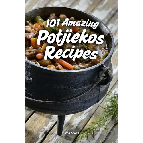 101 Amazing Potjiekos Recipes: The Best Of South African Outdoor Cooking - Paperback 1