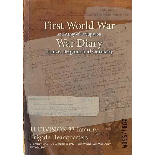 11 Division 32 Infantry Brigade Headquarters: 1 January 1915 - 30 September 1917 (First World War, War Diary, Wo95/1807) - Paperback 1