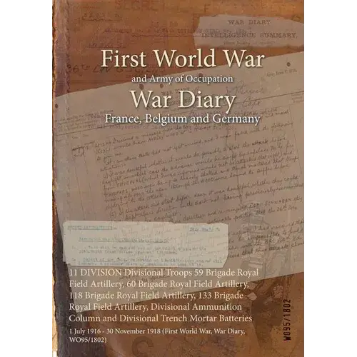 11 Division Divisional Troops 59 Brigade Royal Field Artillery, 60 Brigade Royal Field Artillery, 118 Brigade Royal Field Artillery, 133 Brigade Royal - Paperback 1