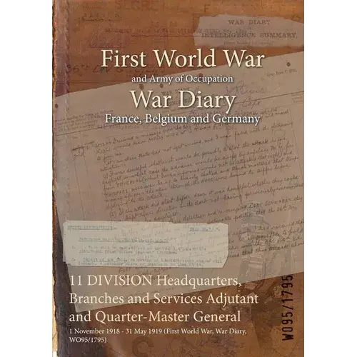 11 Division Headquarters, Branches And Services Adjutant And Quarter-Master General: 1 November 1918 - 31 May 1919 (First World War, War Diary, Wo95/1 - Paperback 1