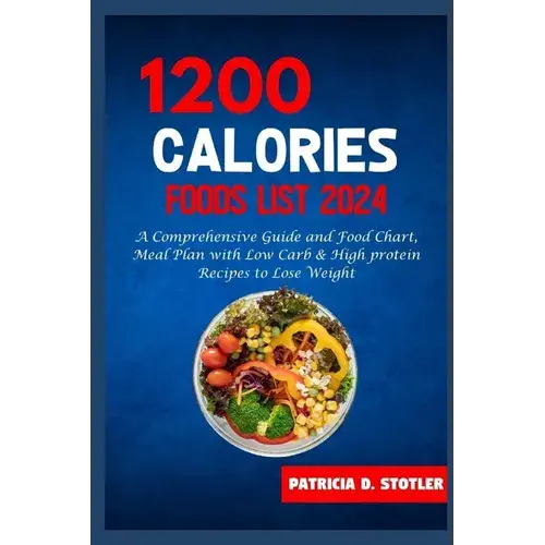 1200 Calories Diet Food List: A Comprehensive Guide And Food Chart, Meal Plan With Low Carb & High Protein Recipes To Lose Weight - Paperback 1