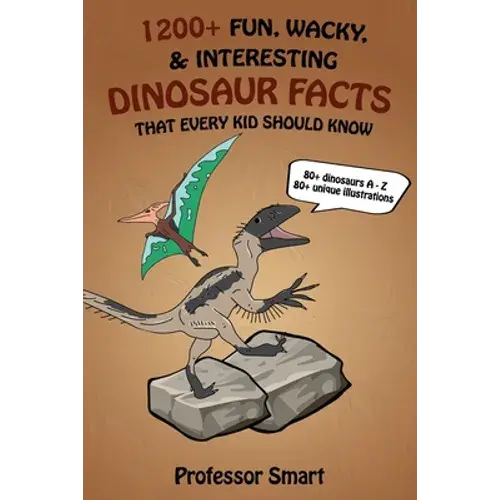 1200+ Fun, Wacky, & Interesting Dinosaur Facts That Every Kid Should Know: 80+ Dinosaurs A-Z With 80+ Unique Illustrations - Paperback 1