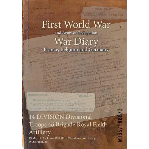 14 Division Divisional Troops 46 Brigade Royal Field Artillery: 19 May 1915 - 9 June 1919 (First World War, War Diary, Wo95/1886/3) - Paperback 1