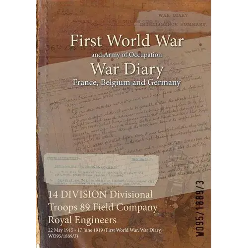 14 Division Divisional Troops 89 Field Company Royal Engineers: 22 May 1915 - 17 June 1919 (First World War, War Diary, Wo95/1889/3) - Paperback 1