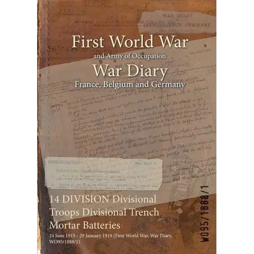 14 Division Divisional Troops Divisional Trench Mortar Batteries: 24 June 1915 - 29 January 1919 (First World War, War Diary, Wo95/1888/1) - Paperback 1