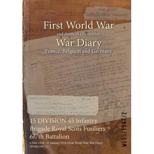 15 Division 45 Infantry Brigade Royal Scots Fusiliers 6/7Th Battalion: 6 May 1916 - 31 January 1918 (First World War, War Diary, Wo95/1947/2) - Paperback 1