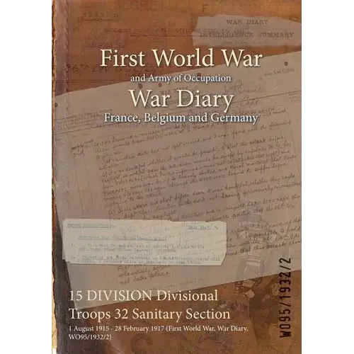 15 Division Divisional Troops 32 Sanitary Section: 1 August 1915 - 28 February 1917 (First World War, War Diary, Wo95/1932/2) - Paperback 1