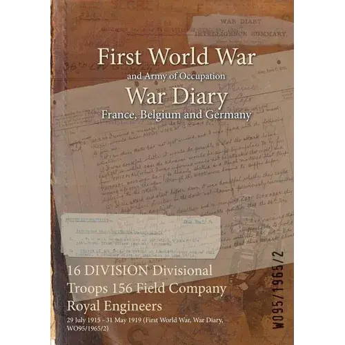 16 Division Divisional Troops 156 Field Company Royal Engineers: 29 July 1915 - 31 May 1919 (First World War, War Diary, Wo95/1965/2) - Paperback 1