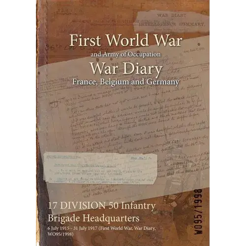 17 Division 50 Infantry Brigade Headquarters: 6 July 1915 - 31 July 1917 (First World War, War Diary, Wo95/1998) - Paperback 1