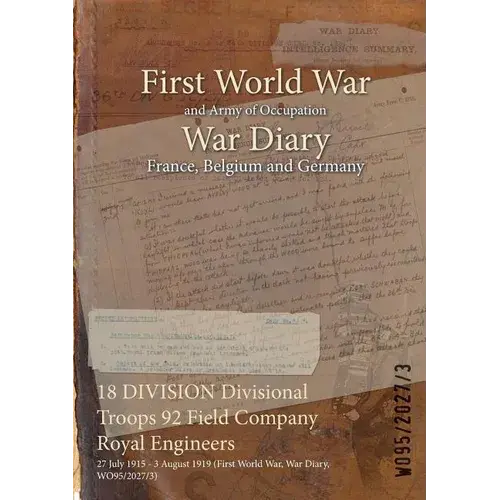 18 Division Divisional Troops 92 Field Company Royal Engineers: 27 July 1915 - 3 August 1919 (First World War, War Diary, Wo95/2027/3) - Paperback 1