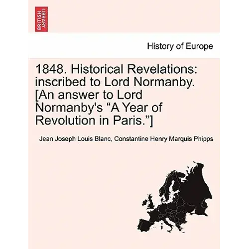 1848. Historical Revelations: Inscribed To Lord Normanby. [An Answer To Lord Normanby's "A Year Of Revolution In Paris."] - Paperback 1