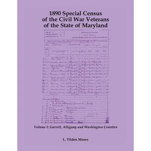 1890 Special Census Of The Civil War Veterans Of The State Of Maryland: Volume I, Garrett, Allegany And Washington Counties - Paperback 1