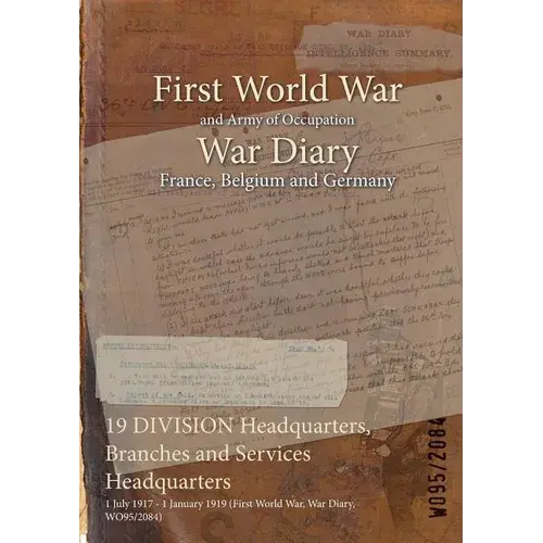 19 Division Headquarters, Branches And Services Headquarters: 1 July 1917 - 1 January 1919 (First World War, War Diary, Wo95/2084) - Paperback 1