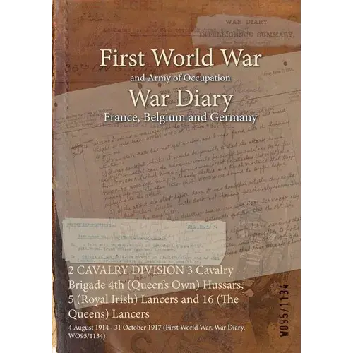 2 Cavalry Division 3 Cavalry Brigade 4Th (Queen's Own) Hussars, 5 (Royal Irish) Lancers And 16 (The Queens) Lancers: 4 August 1914 - 31 October 1917 ( - Paperback 1