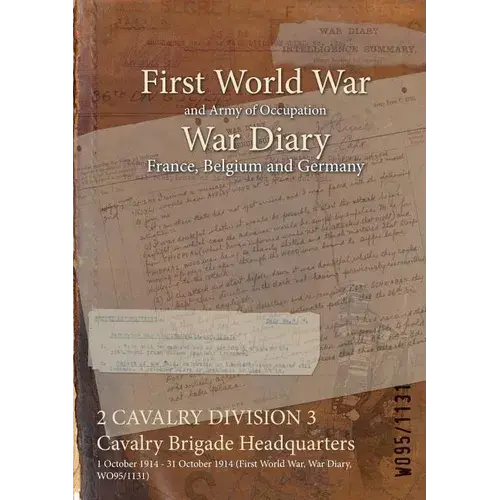 2 Cavalry Division 3 Cavalry Brigade Headquarters: 1 October 1914 - 31 October 1914 (First World War, War Diary, Wo95/1131) - Paperback 1