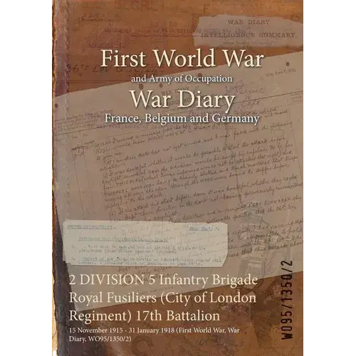 2 Division 5 Infantry Brigade Royal Fusiliers (City Of London Regiment) 17Th Battalion: 15 November 1915 - 31 January 1918 (First World War, War Diary - Paperback 1