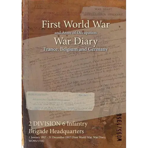 2 Division 6 Infantry Brigade Headquarters: 1 January 1917 - 31 December 1917 (First World War, War Diary, Wo95/1356) - Paperback 1