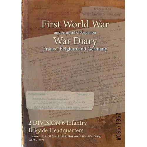 2 Division 6 Infantry Brigade Headquarters: 1 January 1918 - 31 March 1919 (First World War, War Diary, Wo95/1357) - Paperback 1