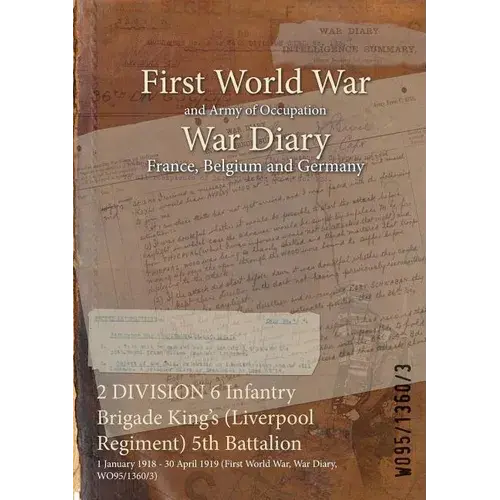 2 Division 6 Infantry Brigade King's (Liverpool Regiment) 5Th Battalion: 1 January 1918 - 30 April 1919 (First World War, War Diary, Wo95/1360/3) - Paperback 1