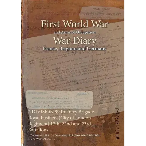 2 Division 99 Infantry Brigade Royal Fusiliers (City Of London Regiment) 17Th, 22Nd And 23Rd Battalions: 1 December 1915 - 31 December 1915 (First Wor - Paperback 1