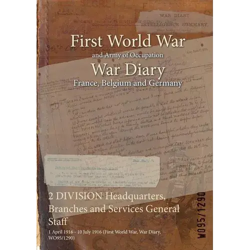 2 Division Headquarters, Branches And Services General Staff: 1 April 1916 - 10 July 1916 (First World War, War Diary, Wo95/1290) - Paperback 1