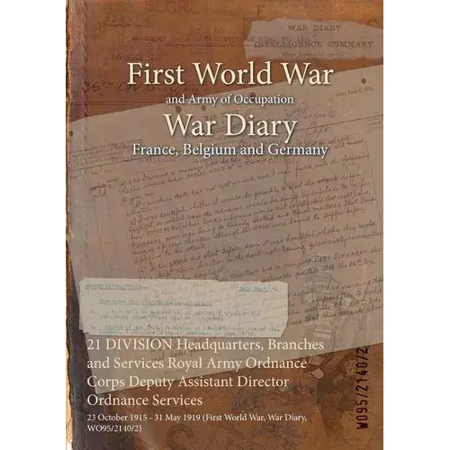21 Division Headquarters, Branches And Services Royal Army Ordnance Corps Deputy Assistant Director Ordnance Services: 23 October 1915 - 31 May 1919 ( - Paperback 1