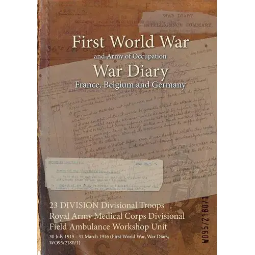 23 Division Divisional Troops Royal Army Medical Corps Divisional Field Ambulance Workshop Unit: 30 July 1915 - 31 March 1916 (First World War, War Di - Paperback 1