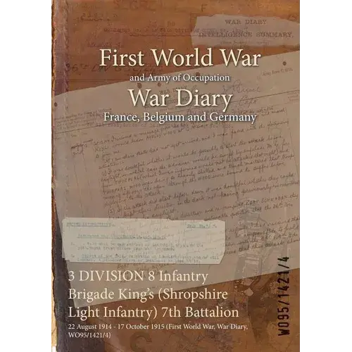 3 Division 8 Infantry Brigade King's (Shropshire Light Infantry) 7Th Battalion: 22 August 1914 - 17 October 1915 (First World War, War Diary, Wo95/142 - Paperback 1