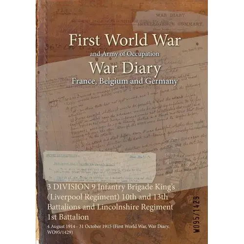 3 Division 9 Infantry Brigade King's (Liverpool Regiment) 10Th And 13Th Battalions And Lincolnshire Regiment 1St Battalion: 4 August 1914 - 31 October - Paperback 1