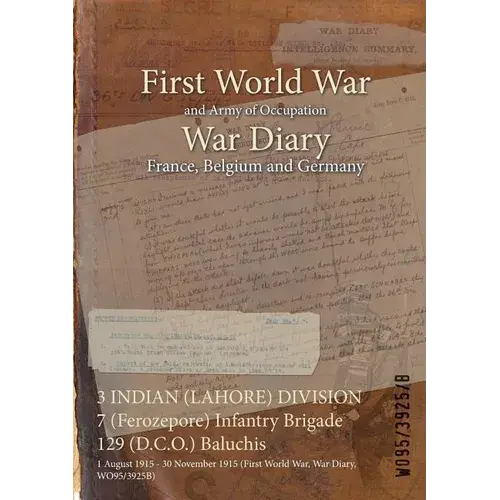 3 Indian (Lahore) Division 7 (Ferozepore) Infantry Brigade 129 (D.C.O.) Baluchis: 1 August 1915 - 30 November 1915 (First World War, War Diary, Wo95/3 - Paperback 1