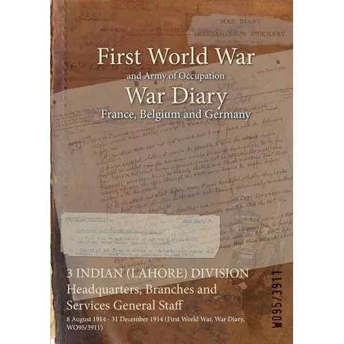 3 Indian (Lahore) Division Headquarters, Branches And Services General Staff: 8 August 1914 - 31 December 1914 (First World War, War Diary, Wo95/3911) - Paperback 1