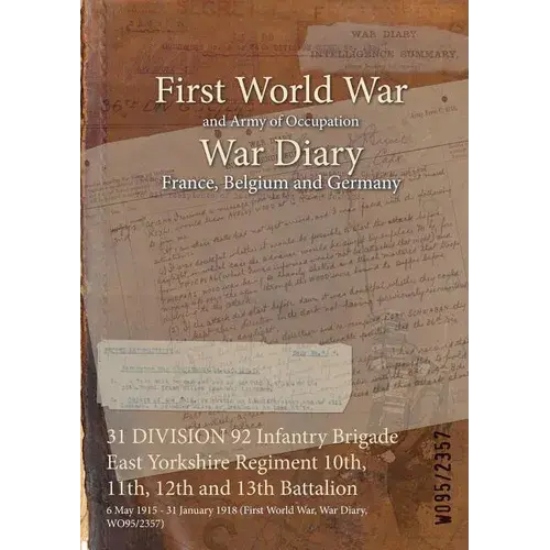 31 Division 92 Infantry Brigade East Yorkshire Regiment 10Th, 11Th, 12Th And 13Th Battalion: 6 May 1915 - 31 January 1918 (First World War, War Diary, - Paperback 1