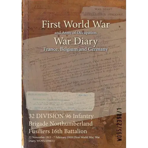 32 Division 96 Infantry Brigade Northumberland Fusiliers 16Th Battalion: 22 November 1915 - 7 February 1918 (First World War, War Diary, Wo95/2398/1) - Paperback 1