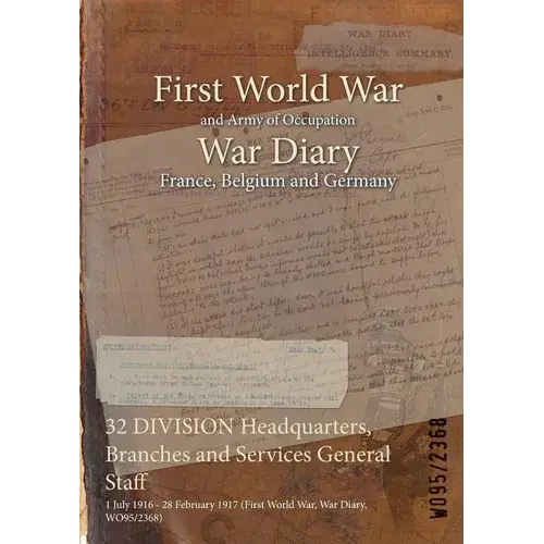 32 Division Headquarters, Branches And Services General Staff: 1 July 1916 - 28 February 1917 (First World War, War Diary, Wo95/2368) - Paperback 1
