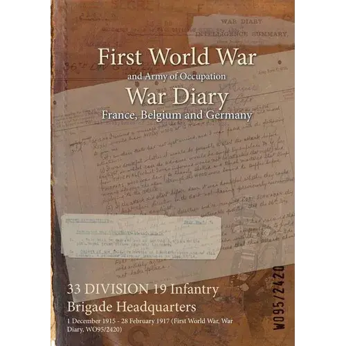 33 Division 19 Infantry Brigade Headquarters: 1 December 1915 - 28 February 1917 (First World War, War Diary, Wo95/2420) - Paperback 1