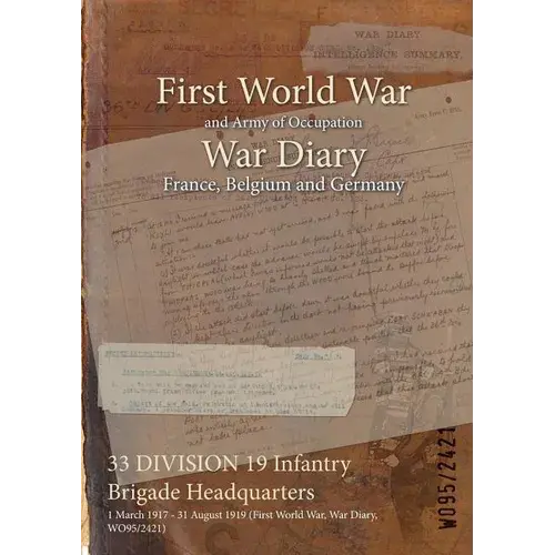 33 Division 19 Infantry Brigade Headquarters: 1 March 1917 - 31 August 1919 (First World War, War Diary, Wo95/2421) - Paperback 1