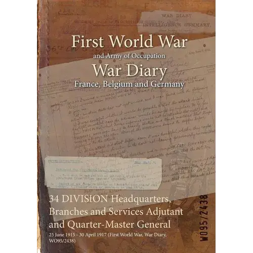 34 Division Headquarters, Branches And Services Adjutant And Quarter-Master General: 25 June 1915 - 30 April 1917 (First World War, War Diary, Wo95/24 - Paperback 1