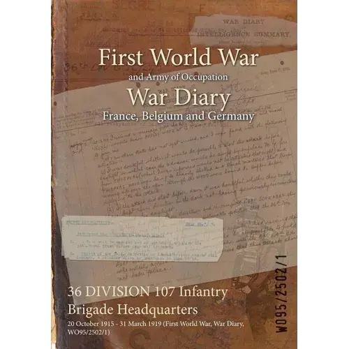 36 Division 107 Infantry Brigade Headquarters: 20 October 1915 - 31 March 1919 (First World War, War Diary, Wo95/2502/1) - Paperback 1
