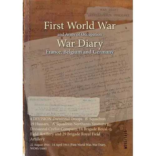 4 Division Divisional Troops `B' Squadron 19 Hussars, `A' Squadron Northants Yeomanry, Divisional Cyclist Company, 14 Brigade Royal Field Artillery An - Paperback 1