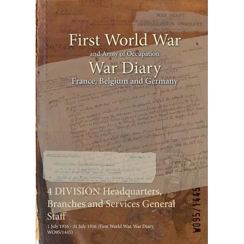 4 Division Headquarters, Branches And Services General Staff: 1 July 1916 - 31 July 1916 (First World War, War Diary, Wo95/1445) - Paperback 1
