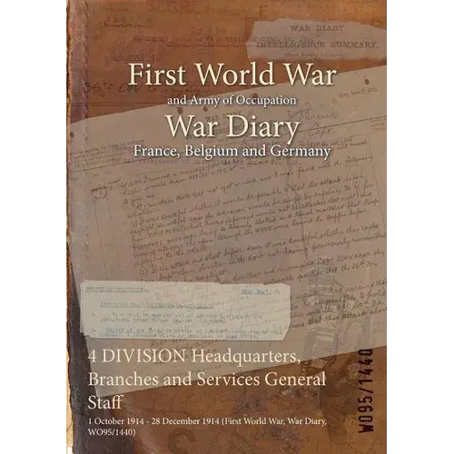 4 Division Headquarters, Branches And Services General Staff: 1 October 1914 - 28 December 1914 (First World War, War Diary, Wo95/1440) - Paperback 1