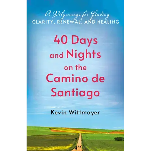40 Days And Nights On The Camino De Santiago: A Pilgrimage For Finding Clarity, Renewal, And Healing - Paperback 1