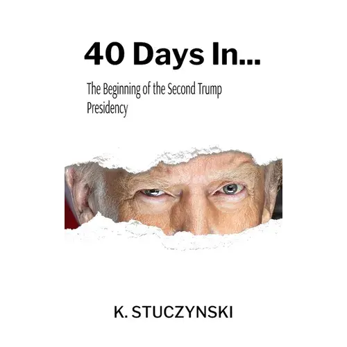 40 Days In...: The Beginning Of The Second Trump Presidency - Hardcover 1