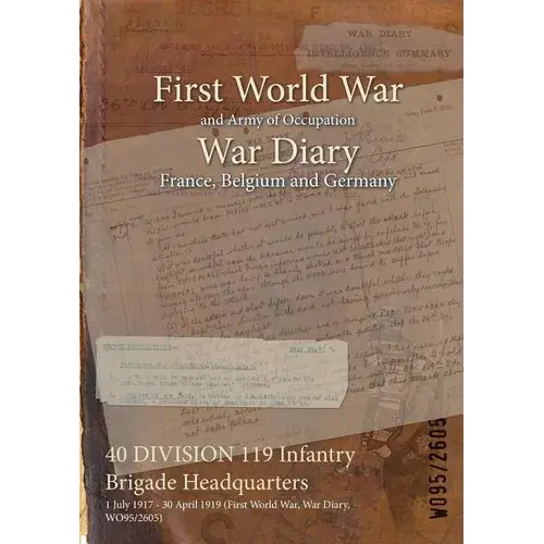 40 Division 119 Infantry Brigade Headquarters: 1 July 1917 - 30 April 1919 (First World War, War Diary, Wo95/2605) - Paperback 1
